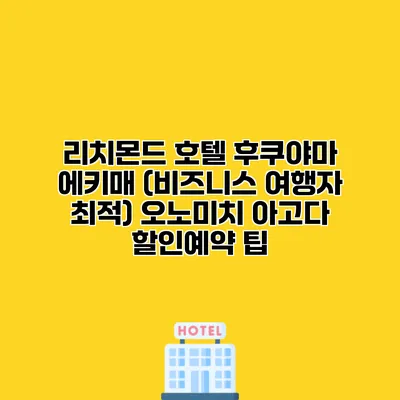 리치몬드 호텔 후쿠야마 에키매 (비즈니스 여행자 최적) 오노미치 아고다 할인예약 팁