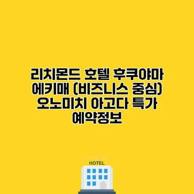 리치몬드 호텔 후쿠야마 에키매 (비즈니스 중심) 오노미치 아고다 특가 예약정보