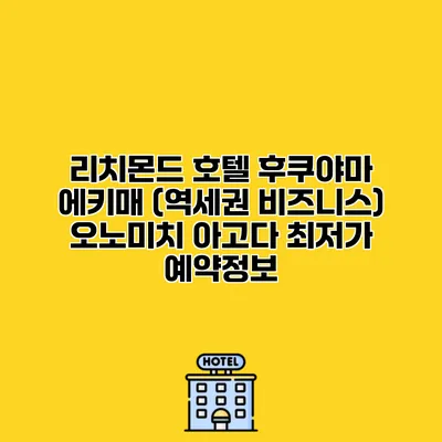 리치몬드 호텔 후쿠야마 에키매 (역세권 비즈니스) 오노미치 아고다 최저가 예약정보