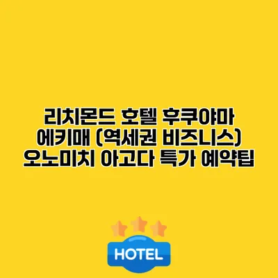 리치몬드 호텔 후쿠야마 에키매 (역세권 비즈니스) 오노미치 아고다 특가 예약팁