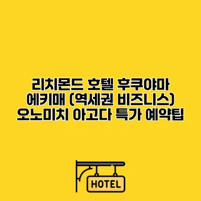 리치몬드 호텔 후쿠야마 에키매 (역세권 비즈니스) 오노미치 아고다 특가 예약팁