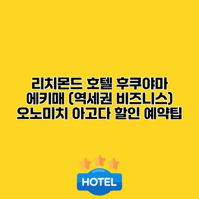 리치몬드 호텔 후쿠야마 에키매 (역세권 비즈니스) 오노미치 아고다 할인 예약팁