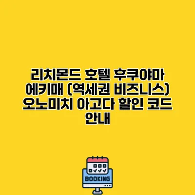 리치몬드 호텔 후쿠야마 에키매 (역세권 비즈니스) 오노미치 아고다 할인 코드 안내