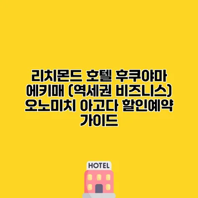 리치몬드 호텔 후쿠야마 에키매 (역세권 비즈니스) 오노미치 아고다 할인예약 가이드