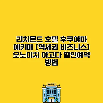 리치몬드 호텔 후쿠야마 에키매 (역세권 비즈니스) 오노미치 아고다 할인예약 방법