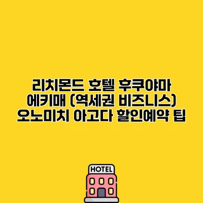리치몬드 호텔 후쿠야마 에키매 (역세권 비즈니스) 오노미치 아고다 할인예약 팁
