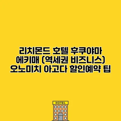 리치몬드 호텔 후쿠야마 에키매 (역세권 비즈니스) 오노미치 아고다 할인예약 팁