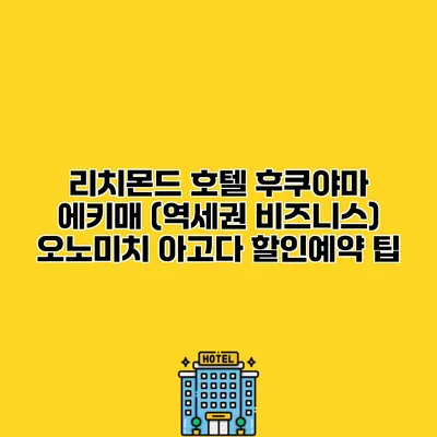 리치몬드 호텔 후쿠야마 에키매 (역세권 비즈니스) 오노미치 아고다 할인예약 팁