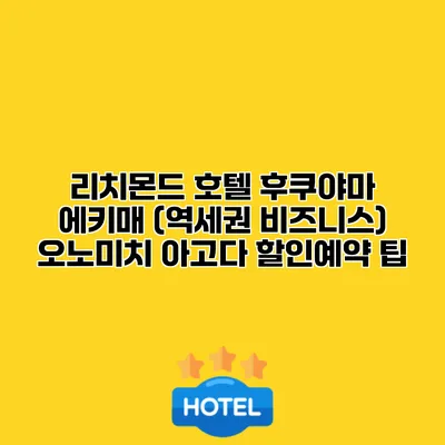 리치몬드 호텔 후쿠야마 에키매 (역세권 비즈니스) 오노미치 아고다 할인예약 팁