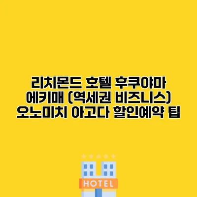리치몬드 호텔 후쿠야마 에키매 (역세권 비즈니스) 오노미치 아고다 할인예약 팁