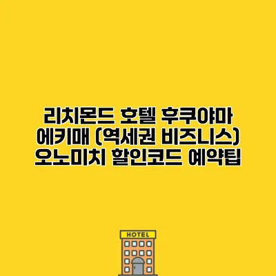 리치몬드 호텔 후쿠야마 에키매 (역세권 비즈니스) 오노미치 할인코드 예약팁