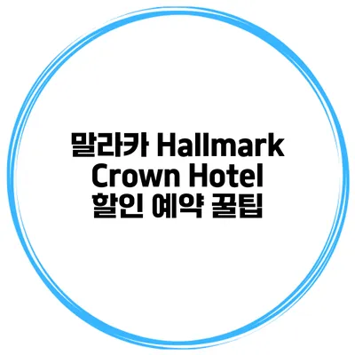 말라카 Hallmark Crown Hotel 할인 예약 꿀팁