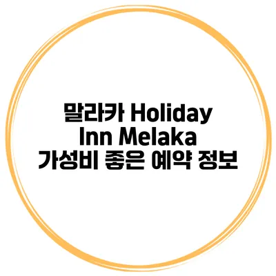 말라카 Holiday Inn Melaka 가성비 좋은 예약 정보