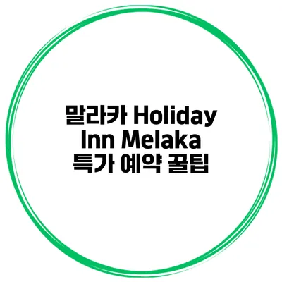 말라카 Holiday Inn Melaka 특가 예약 꿀팁