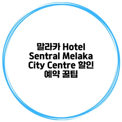 말라카 Hotel Sentral Melaka City Centre 할인 예약 꿀팁