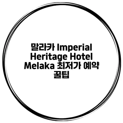 말라카 Imperial Heritage Hotel Melaka 최저가 예약 꿀팁