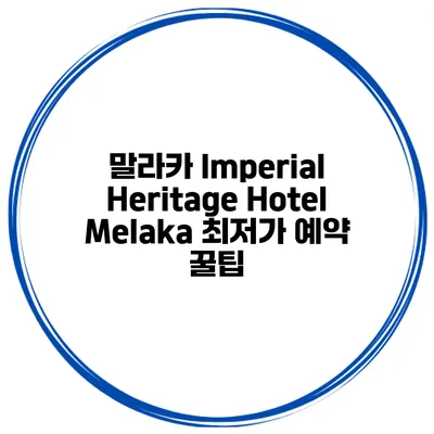 말라카 Imperial Heritage Hotel Melaka 최저가 예약 꿀팁