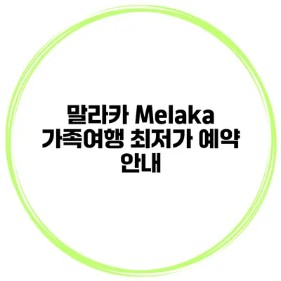 말라카 Melaka 가족여행 최저가 예약 안내