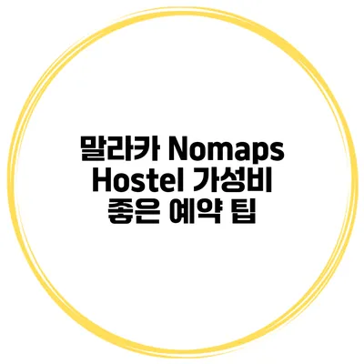 말라카 Nomaps Hostel 가성비 좋은 예약 팁