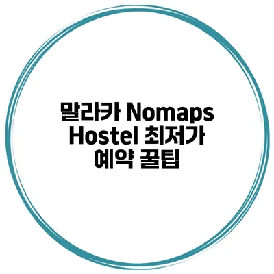 말라카 Nomaps Hostel 최저가 예약 꿀팁