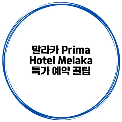 말라카 Prima Hotel Melaka 특가 예약 꿀팁