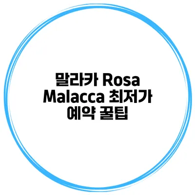 말라카 Rosa Malacca 최저가 예약 꿀팁