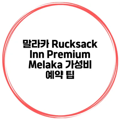 말라카 Rucksack Inn Premium Melaka 가성비 예약 팁