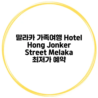 말라카 가족여행 Hotel Hong Jonker Street Melaka 최저가 예약