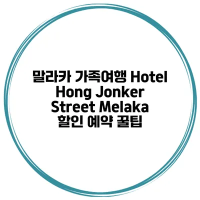 말라카 가족여행 Hotel Hong Jonker Street Melaka 할인 예약 꿀팁
