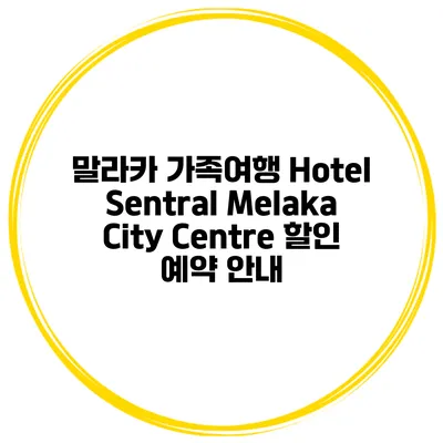말라카 가족여행 Hotel Sentral Melaka City Centre 할인 예약 안내