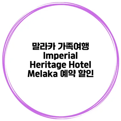 말라카 가족여행 Imperial Heritage Hotel Melaka 예약 할인