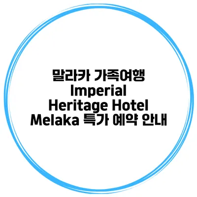 말라카 가족여행 Imperial Heritage Hotel Melaka 특가 예약 안내