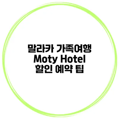 말라카 가족여행 Moty Hotel 할인 예약 팁