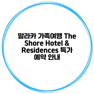 말라카 가족여행 The Shore Hotel & Residences 특가 예약 안내
