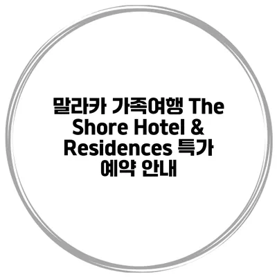 말라카 가족여행 The Shore Hotel & Residences 특가 예약 안내