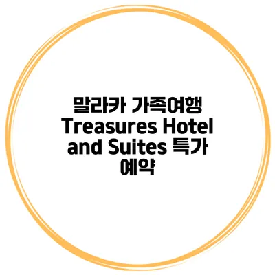 말라카 가족여행 Treasures Hotel and Suites 특가 예약