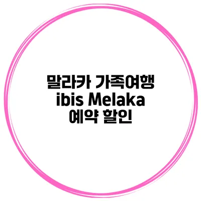 말라카 가족여행 ibis Melaka 예약 할인
