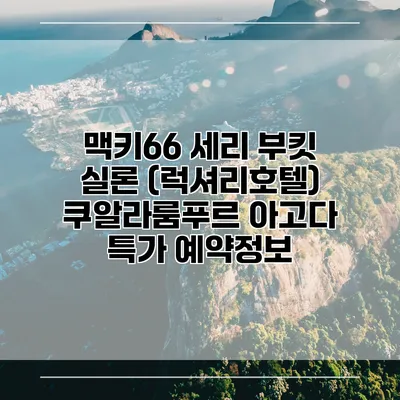 맥키66 세리 부킷 실론 (럭셔리호텔) 쿠알라룸푸르 아고다 특가 예약정보