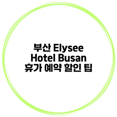 부산 Elysee Hotel Busan 휴가 예약 할인 팁
