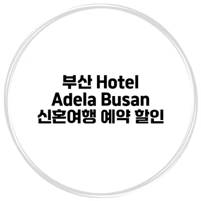 부산 Hotel Adela Busan 신혼여행 예약 할인