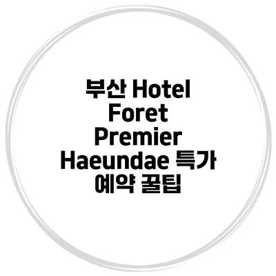 부산 Hotel Foret Premier Haeundae 특가 예약 꿀팁
