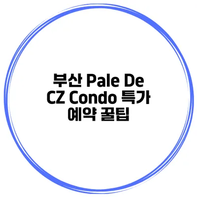 부산 Pale De CZ Condo 특가 예약 꿀팁