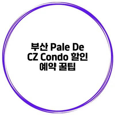 부산 Pale De CZ Condo 할인 예약 꿀팁