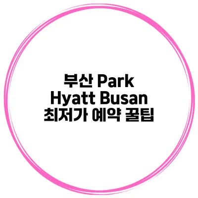 부산 Park Hyatt Busan 최저가 예약 꿀팁