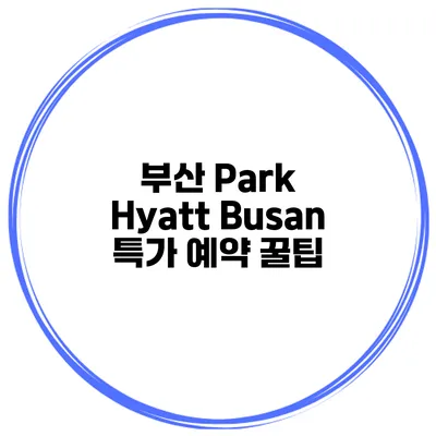 부산 Park Hyatt Busan 특가 예약 꿀팁
