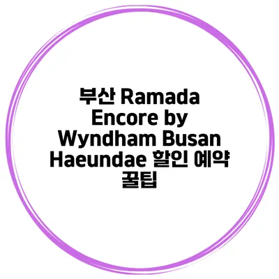 부산 Ramada Encore by Wyndham Busan Haeundae 할인 예약 꿀팁