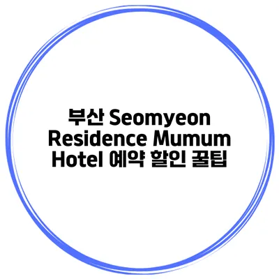 부산 Seomyeon Residence Mumum Hotel 예약 할인 꿀팁