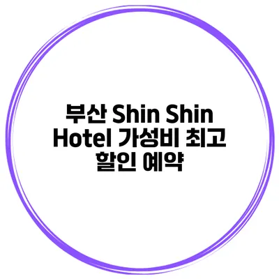 부산 Shin Shin Hotel 가성비 최고 할인 예약