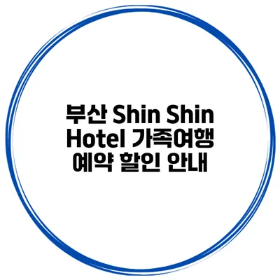 부산 Shin Shin Hotel 가족여행 예약 할인 안내