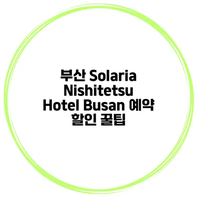 부산 Solaria Nishitetsu Hotel Busan 예약 할인 꿀팁